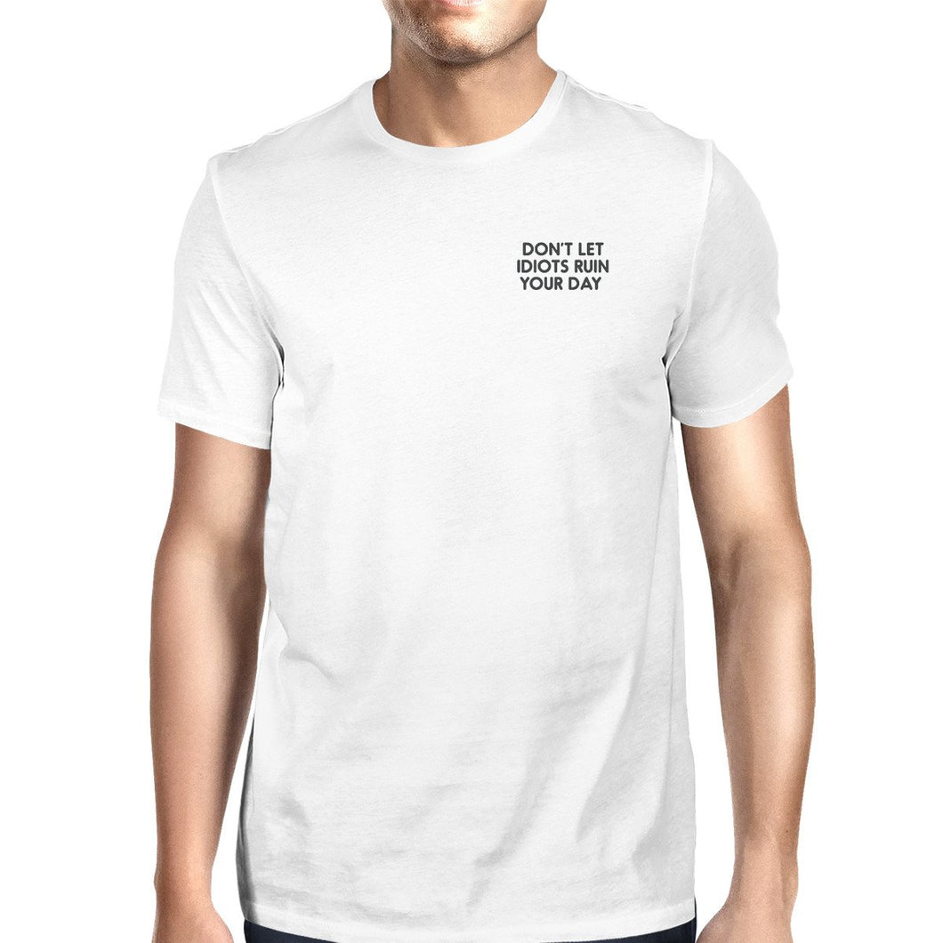Don't Let Idiots Ruin Your Day Unisex White T-Shirt Funny Shirt