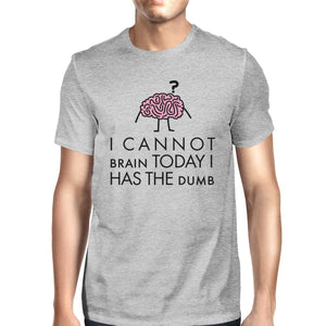 Cannot Brain Has the Dumb Mens Grey Shirt