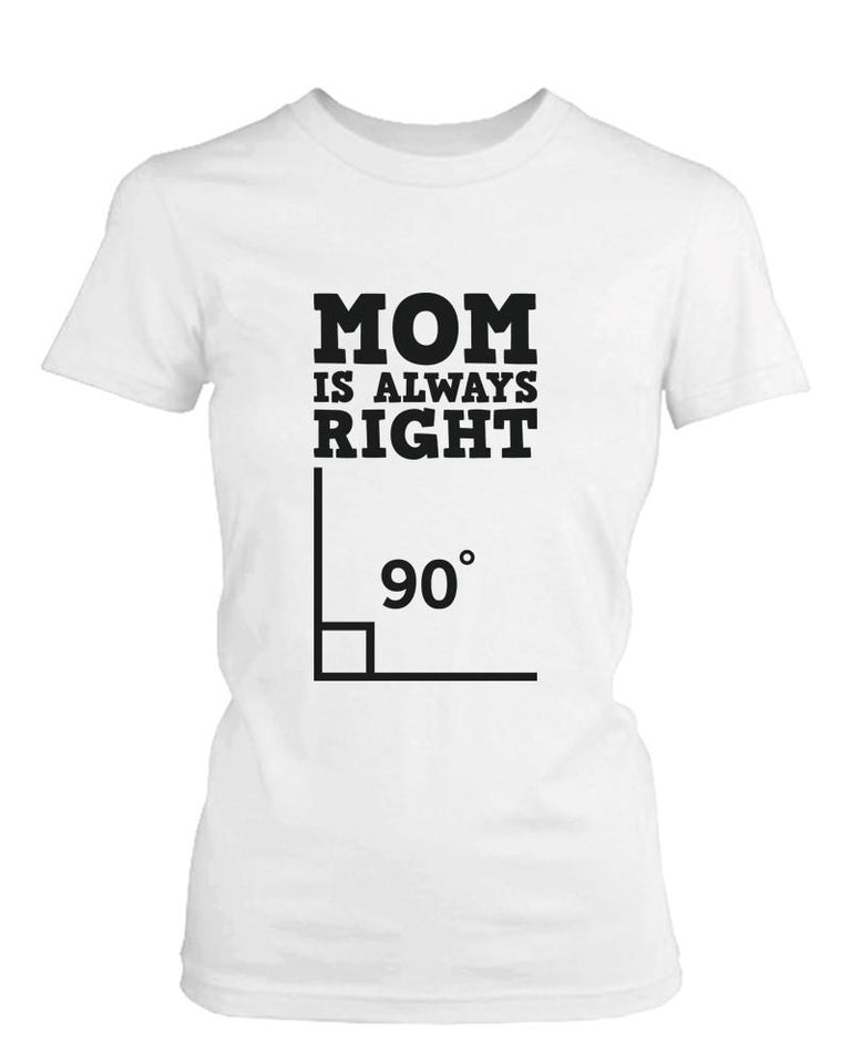 Mom Is Always Right Funny Shirt for Mommy Cute Mother's Day Gift Idea