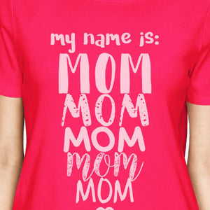 My Name Is Mom Women's Hot Pink Round Neck Cute Design Tee for Moms