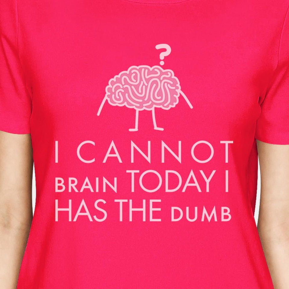 Cannot Brain Has the Dumb Womens Hot Pink Shirt