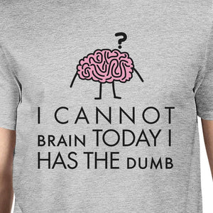 Cannot Brain Has the Dumb Mens Grey Shirt