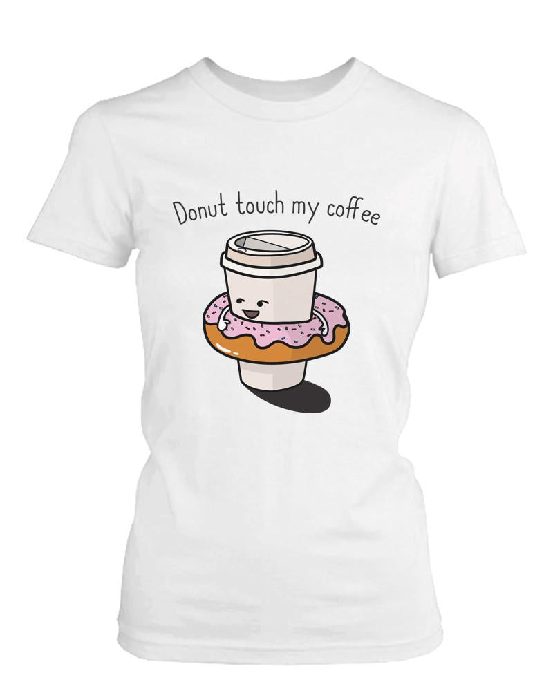 Donut Touch My Coffee Women's Shirt Humorous Graphic Tee Do Not Touch My Coffee