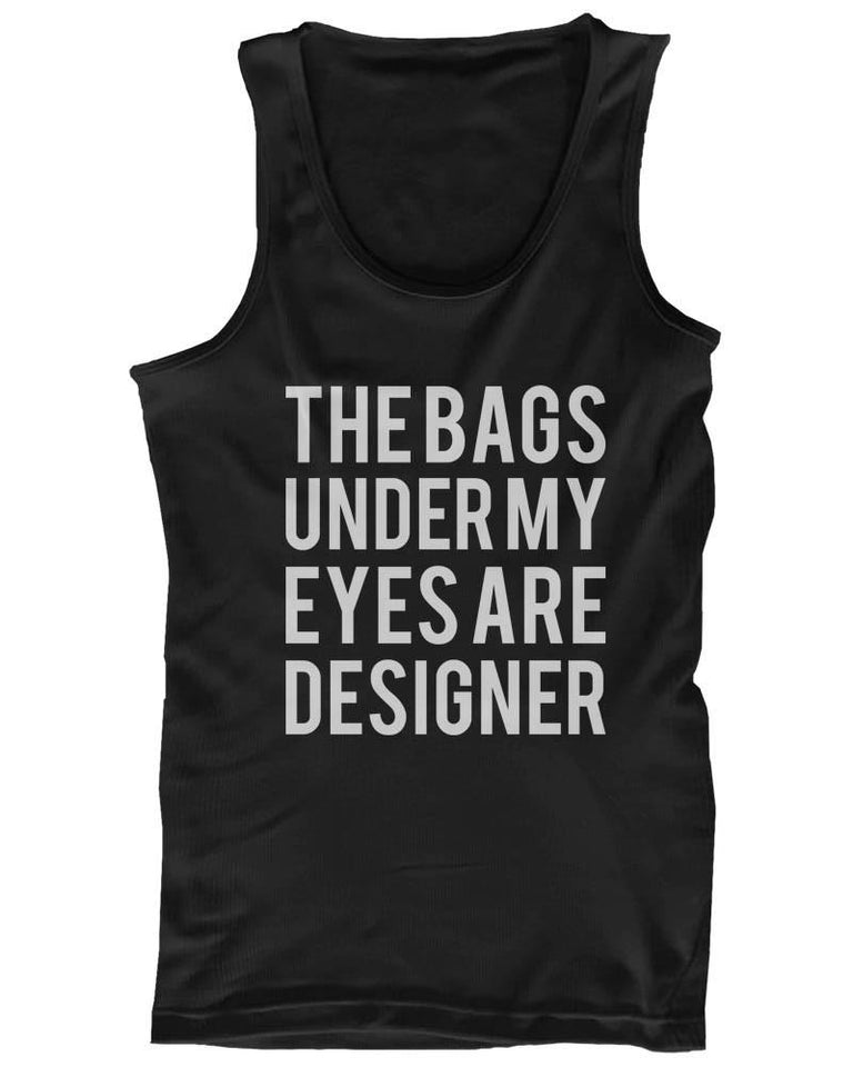 Funny Statement Design Tank Top - The Bags Under My Eyes Are Designer