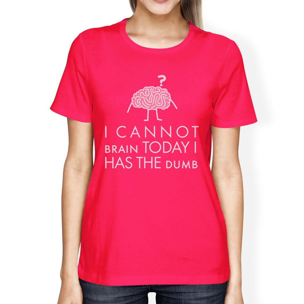 Cannot Brain Has the Dumb Womens Hot Pink Shirt